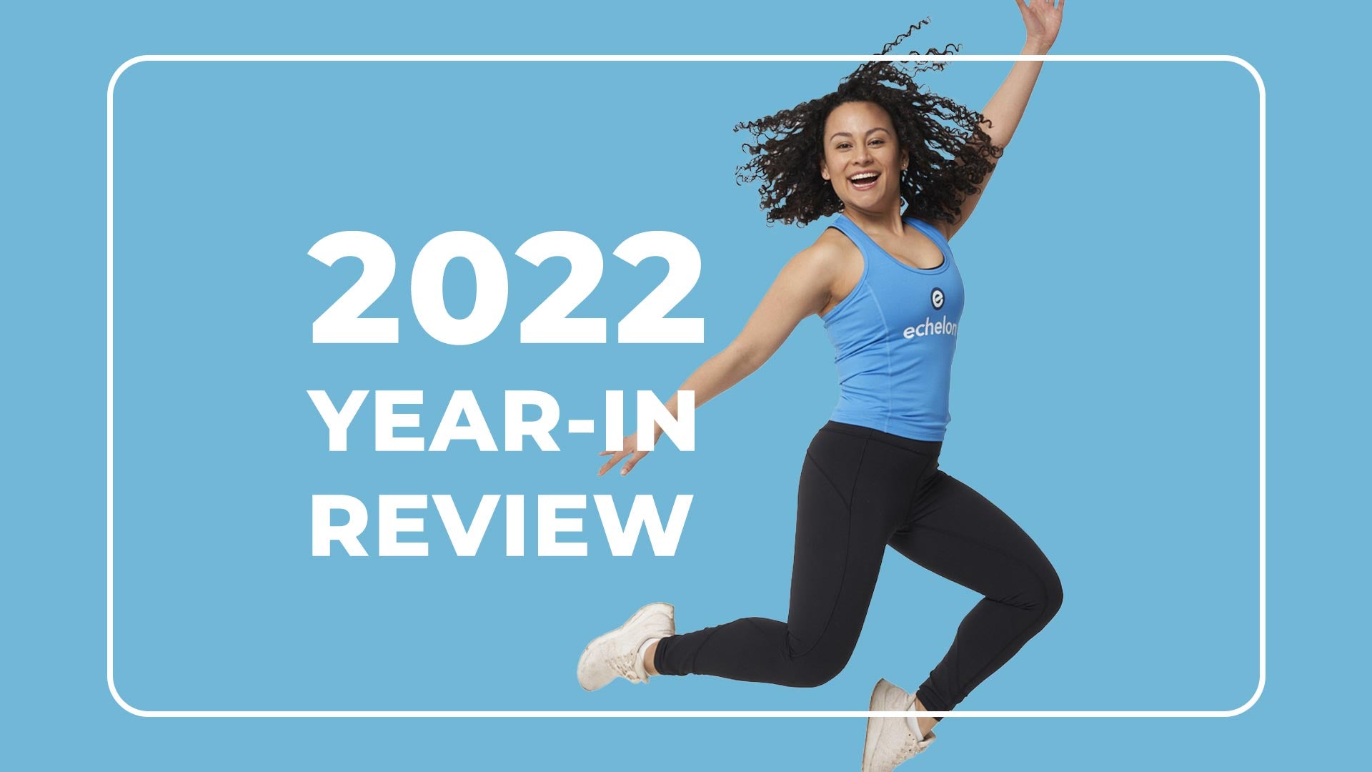 2022 – Echelon’s Year in Review