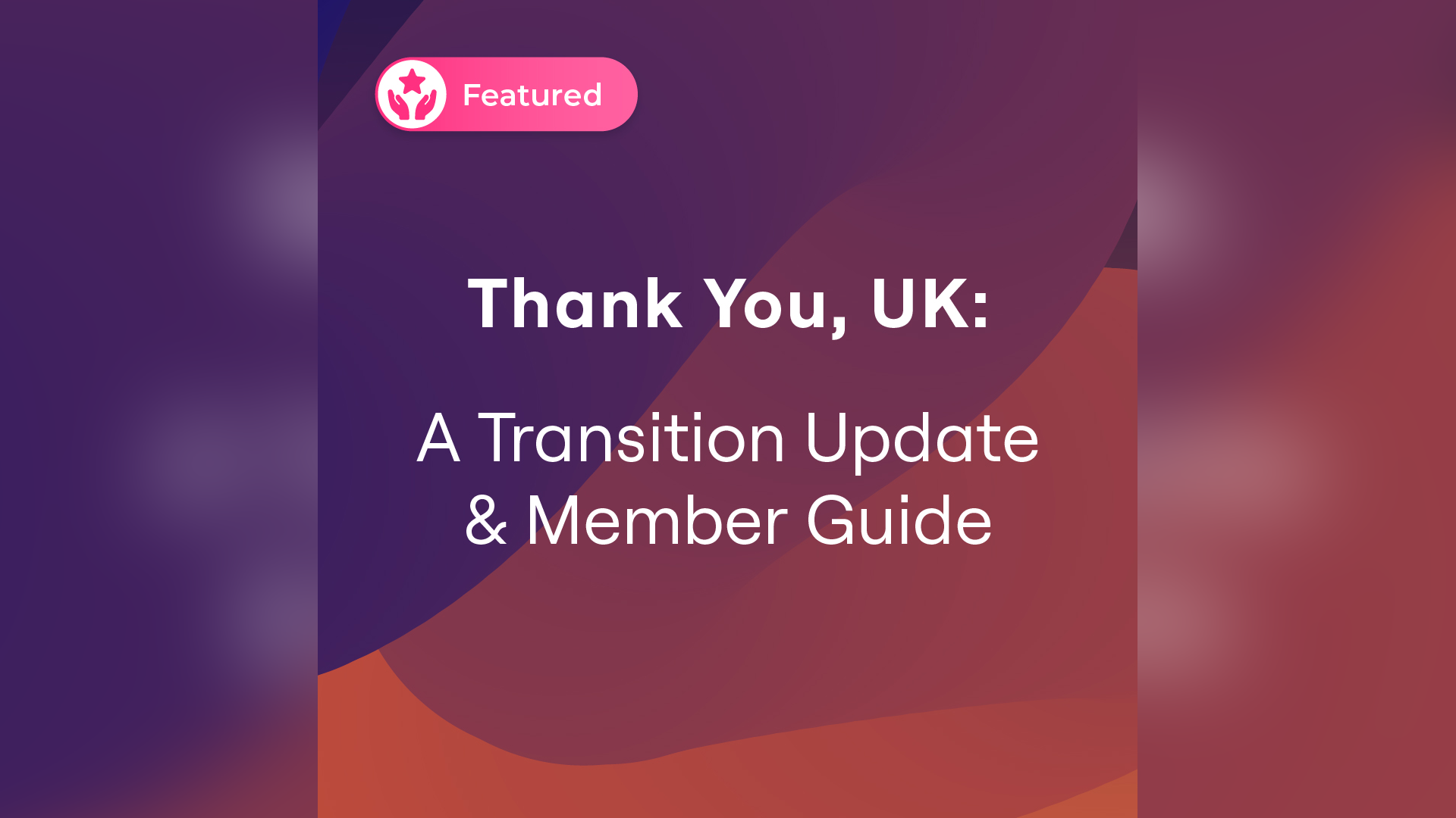 Thank You, UK: A Transition Update and Member Guide