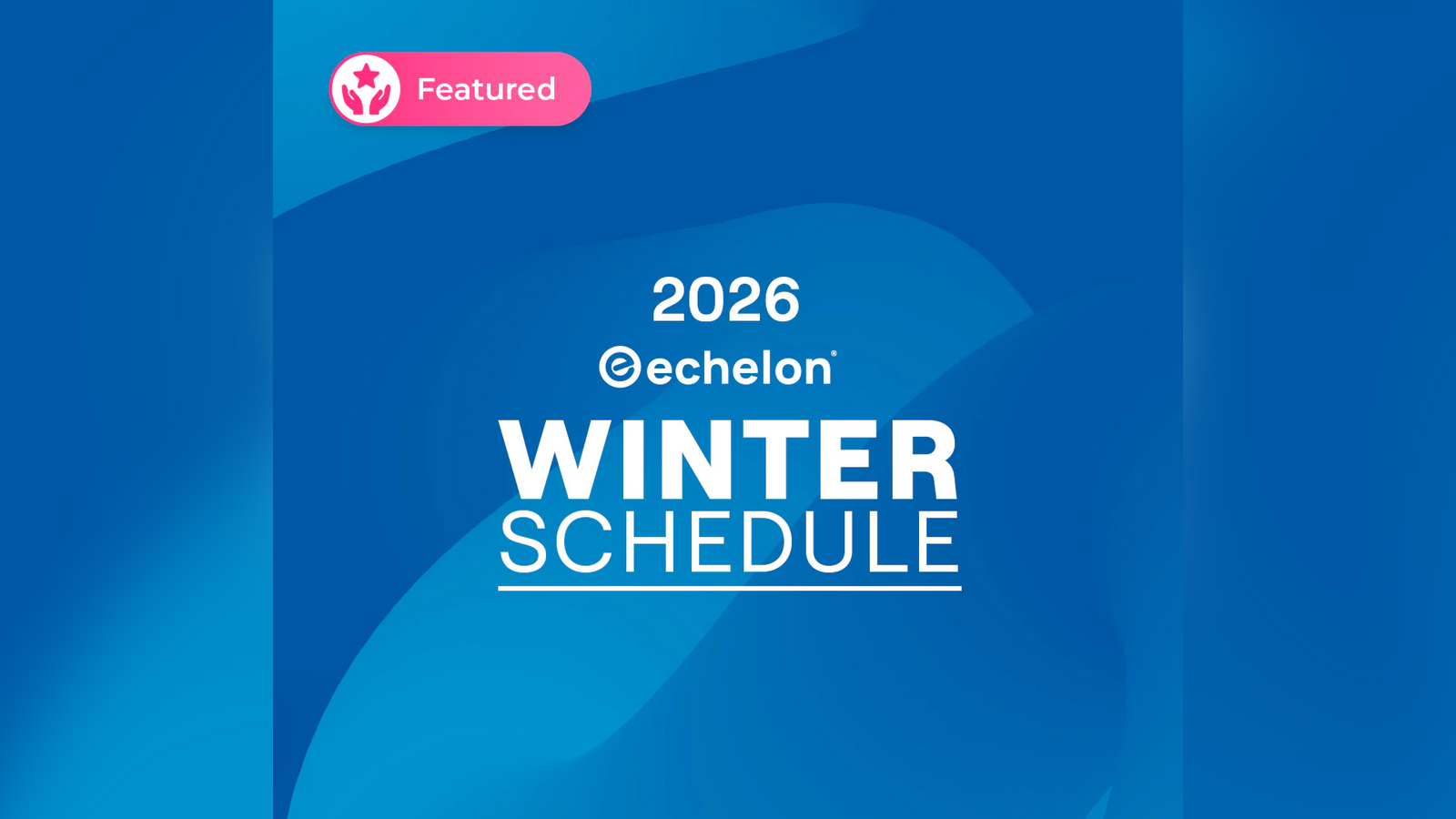 Echelon’s All-New Winter 2026 Schedule!